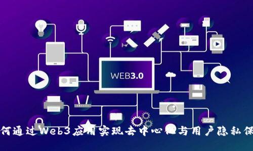 如何通过Web3应用实现去中心化与用户隐私保护
