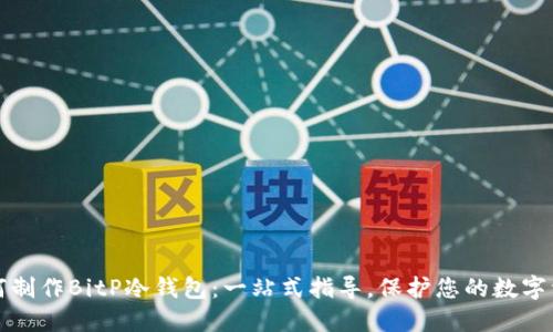 如何制作BitP冷钱包:一站式指导,保护您的数字资产