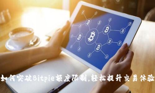 如何突破Bitpie额度限制，轻松提升交易体验