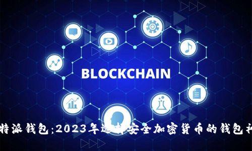比特派钱包:2023年选择安全加密货币的钱包神器