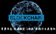 在这里，我无法提供关于“b特派”具