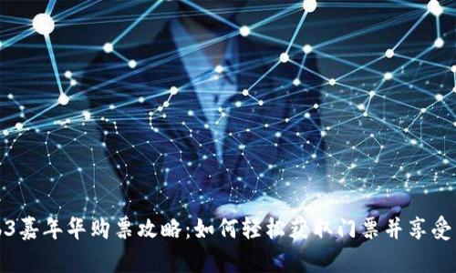 2023 Web3嘉年华购票攻略:如何轻松获取门票并享受区块链盛宴