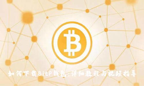 如何下载BitP钱包:详细教程与视频指导