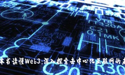 一本书读懂Web3:深入探索去中心化互联网的未来
