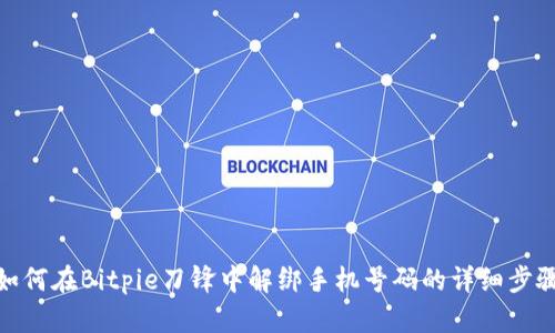 如何在Bitpie刀锋中解绑手机号码的详细步骤