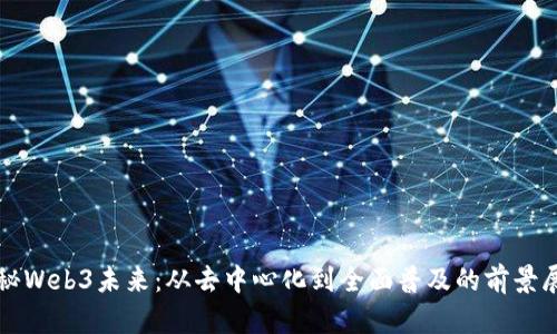 探秘Web3未来:从去中心化到全面普及的前景展望