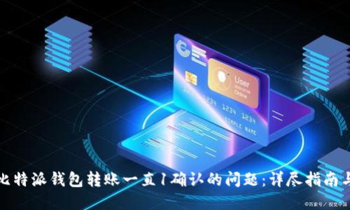 解决比特派钱包转账一直1确认的问题：详尽指南与建议