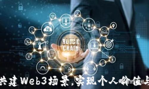 
普通人如何参与共建Web3场景，实现个人价值与社区利益的双赢