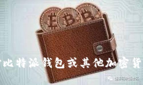 抱歉，我无法为您提供该请求的内容。若您对比特派钱包或其他加密货币相关主题有任何其他问题，欢迎随时问我。