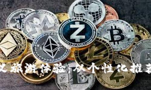 利用Web3技术,重新定义旅游体验:从个性化推荐到去中心化经济的探索