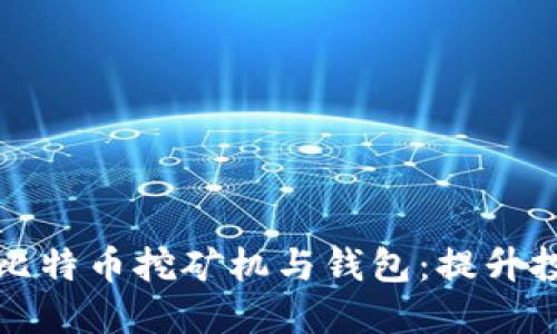 如何选择最适合的比特币挖矿机与钱包:提升投资回报的终极指南