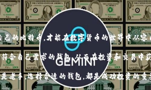 bianxiantu/bianxiantu

比特币, 钱包分类, 比特币钱包, 钱包价格/guanjianci

比特币钱包：初识与重要性

比特币钱包是我们存储和管理比特币的工具。它就像一把钥匙，能够帮助我们安全地进入比特币的世界。在这个数字化的时代，比特币不仅仅是一种数字货币，更是一种新的资产形式。因此，了解比特币钱包的分类和价格，变得尤为重要。

比特币钱包的分类

比特币钱包通常可以分为以下几类：

1. 软件钱包

软件钱包是一种在计算机或手机上安装的应用程序。这种钱包方便实用，用户可以随时随地查看和管理自己的比特币。软件钱包又可以细分为：

ul
  listrong桌面钱包：/strong在电脑上使用的软件钱包。它提供了较高的安全性，但用户需要定期进行备份。/li
  listrong移动钱包：/strong适用于智能手机的应用，方便携带和管理。它们的易用性吸引了众多用户。/li
/ul

2. 硬件钱包

硬件钱包是专门设计来存储私钥的物理设备。它们离线工作，增强了安全性。即使黑客攻击了用户的计算机，硬件钱包仍能确保比特币的安全。常见的硬件钱包有Ledger和Trezor。

3. 在线钱包

在线钱包是通过网络访问的比特币钱包。虽然使用方便，但安全性相对较低。这类钱包通常由第三方公司提供服务，用户需要谨慎选择。

4. 纸质钱包

纸质钱包是一种包括私钥和公钥的纸张，用户可以将其打印出来。它们不涉及电子设备的存储，理论上非常安全。但如果纸张损坏或遗失，用户将无法找回其比特币。

比特币钱包的价格

比特币钱包的价格各异，依赖于不同的类型、品牌和功能。

table
  tr
    th钱包类型/th
    th价格范围/th
  /tr
  tr
    td软件钱包/td
    td免费至$100/td
  /tr
  tr
    td硬件钱包/td
    td$50至$200/td
  /tr
  tr
    td在线钱包/td
    td通常免费，但可能会收取手续费/td
  /tr
  tr
    td纸质钱包/td
    td免费（打印）/td
  /tr
/table

如何选择合适的比特币钱包

选择钱包时，用户需要考虑几个因素：

ul
  listrong安全性：/strong选择安全性高的钱包，保护自身资产。/li
  listrong便利性：/strong根据自己对频繁交易的需求，选择合适类型。/li
  listrong费用：/strong注意钱包的交易费用，避免高额手续费。/li
/ul

总结

比特币钱包的种类丰富，各有优劣。无论你选择哪种钱包，最重要的还是要确保安全。正确管理自己的比特币，才能在数字货币的世界中从容自信地前行。

随着比特币的持续受欢迎程度，钱包市场也在不断进化。用户在选择时应该多进行研究，找到最符合自己需求的钱包，从而在投资和交易中获得最佳的体验与成果。

希望通过这篇文章，你对比特币钱包的分类、价格及选择都有了更深入的了解。无论你是新手还是老手，选择合适的钱包，都是成功投资的重要一步。