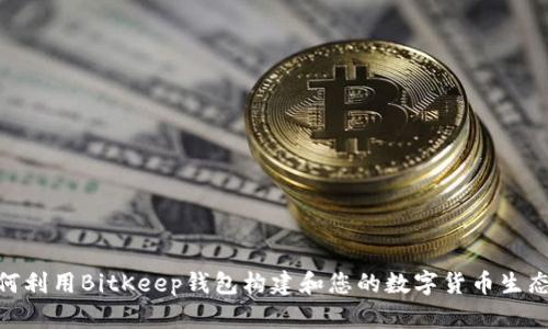 如何利用BitKeep钱包构建和您的数字货币生态链