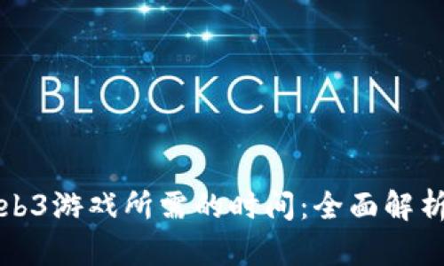 开发一个Web3游戏所需的时间:全面解析与实际案例